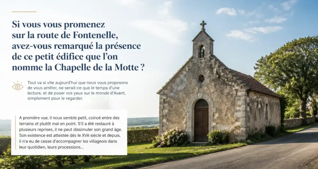 Si vous vous promenez sur la route de Fontenelle, avez-vous remarqué la présence de ce petit édifice que l’on nomme la Chapelle de la Motte ?